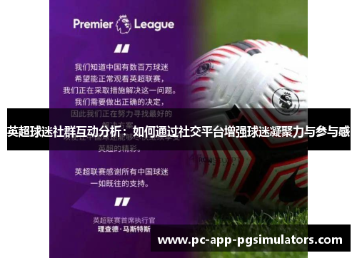 英超球迷社群互动分析:如何通过社交平台增强球迷凝聚力与参与感 英超球迷社群互动分析:如何通过社交平台增强球迷凝聚力与参与感