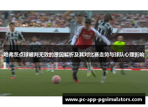 哈弗茨点球被判无效的原因解析及其对比赛走势与球队心理影响 哈弗茨点球被判无效的原因解析及其对比赛走势与球队心理影响