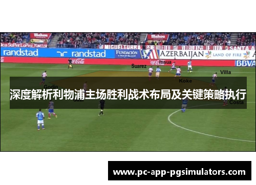 深度解析利物浦主场胜利战术布局及关键策略执行 深度解析利物浦主场胜利战术布局及关键策略执行