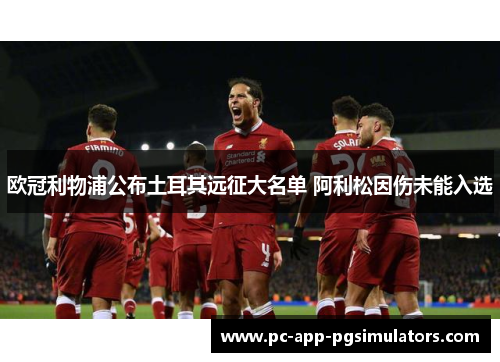 欧冠利物浦公布土耳其远征大名单 阿利松因伤未能入选