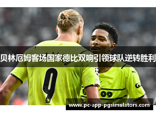 贝林厄姆客场国家德比双响引领球队逆转胜利